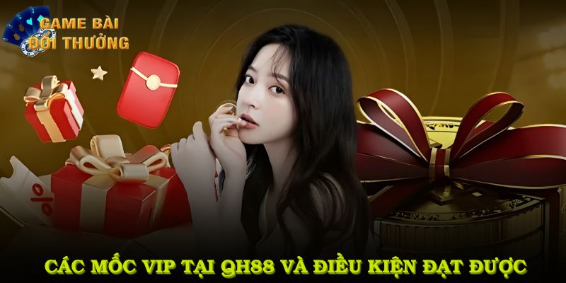 Các mốc VIP tại QH88 và điều kiện đạt được