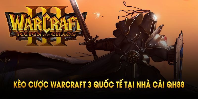 Các loại kèo cược warcraft 3 quốc tế tại nhà cái QH88